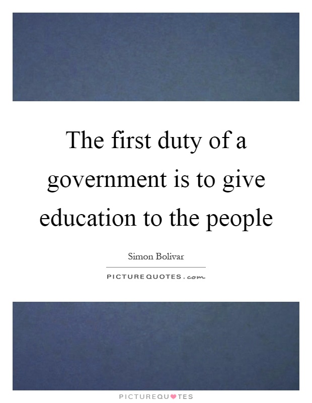 The first duty of a government is to give education to the people Picture Quote #1