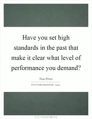 Have you set high standards in the past that make it clear what level of performance you demand? Picture Quote #1