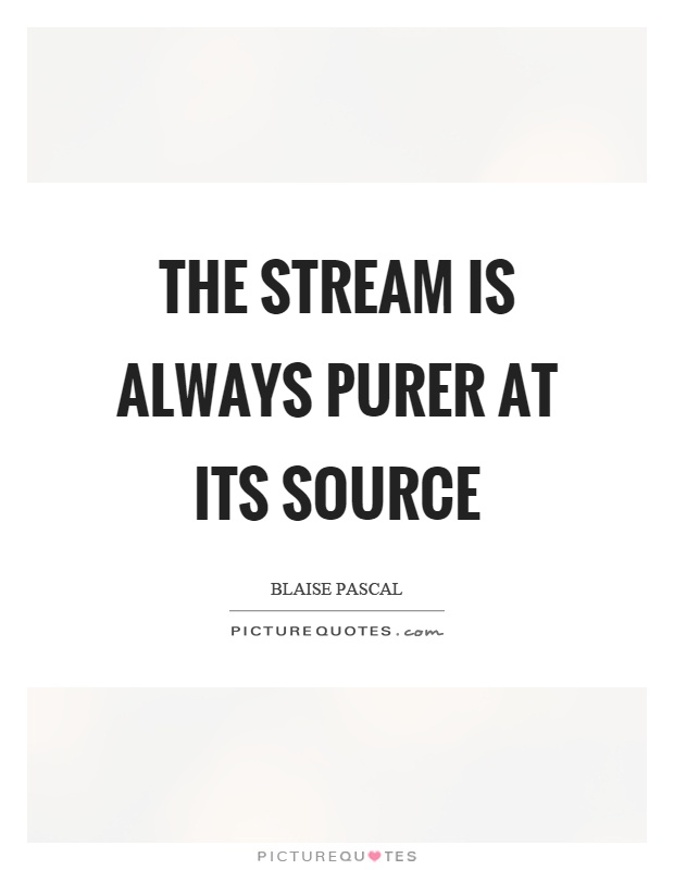 The stream is always purer at its source Picture Quote #1