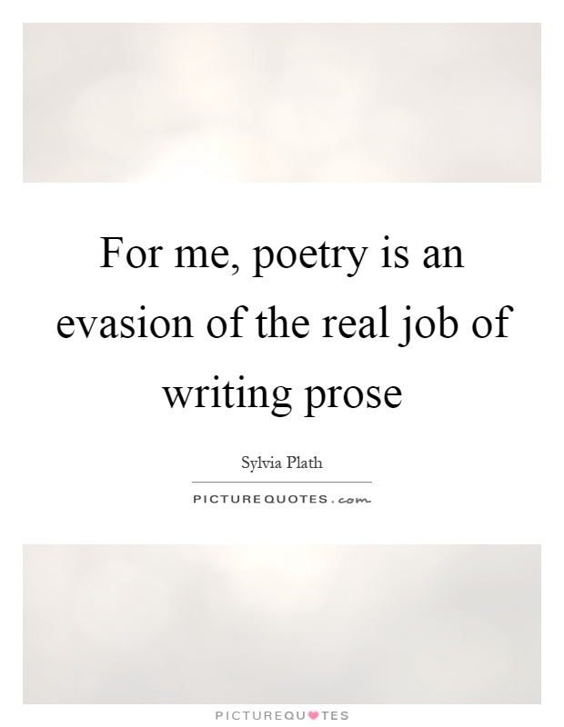 For me, poetry is an evasion of the real job of writing prose Picture Quote #1