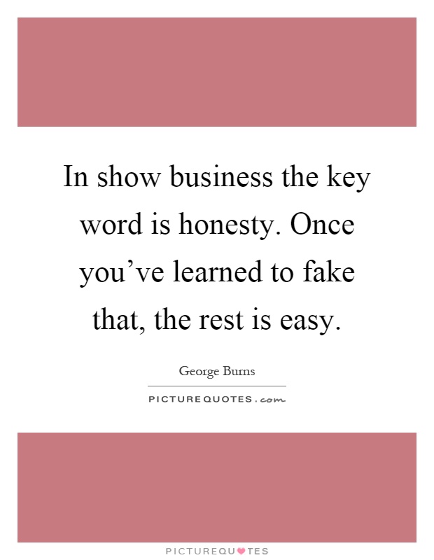 In show business the key word is honesty. Once you've learned to fake that, the rest is easy Picture Quote #1