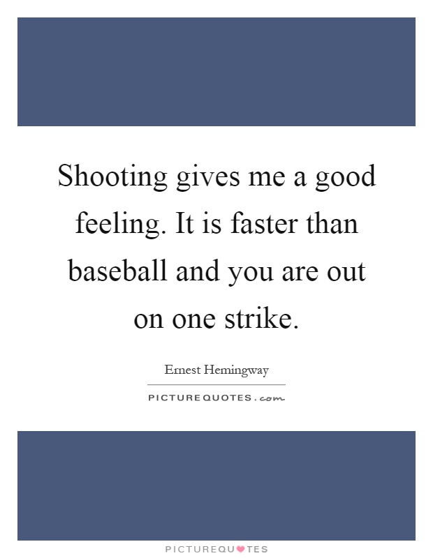Shooting gives me a good feeling. It is faster than baseball and you are out on one strike Picture Quote #1