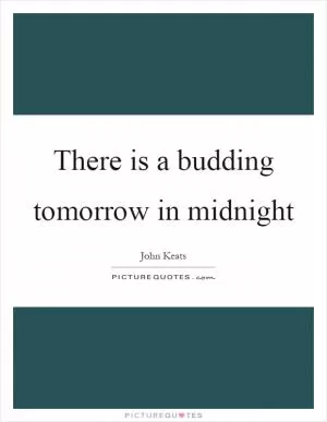 There is a budding tomorrow in midnight Picture Quote #1
