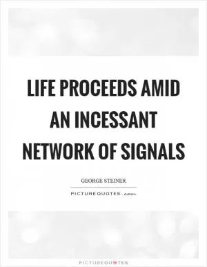 Life proceeds amid an incessant network of signals Picture Quote #1