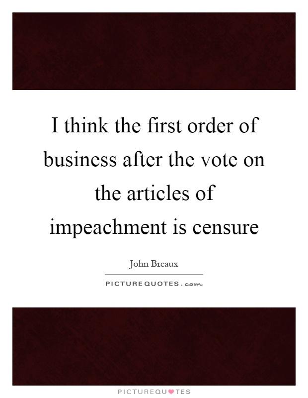 I think the first order of business after the vote on the articles of impeachment is censure Picture Quote #1