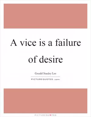 A vice is a failure of desire Picture Quote #1