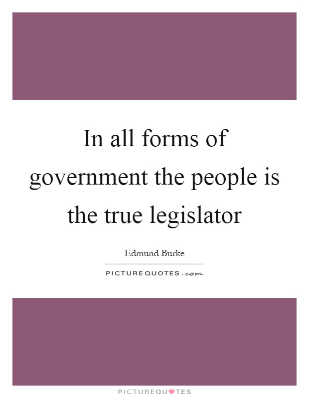 In all forms of government the people is the true legislator Picture Quote #1