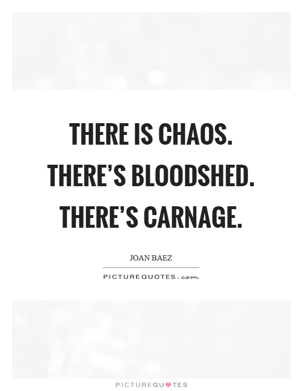 There is chaos. There's bloodshed. There's carnage Picture Quote #1