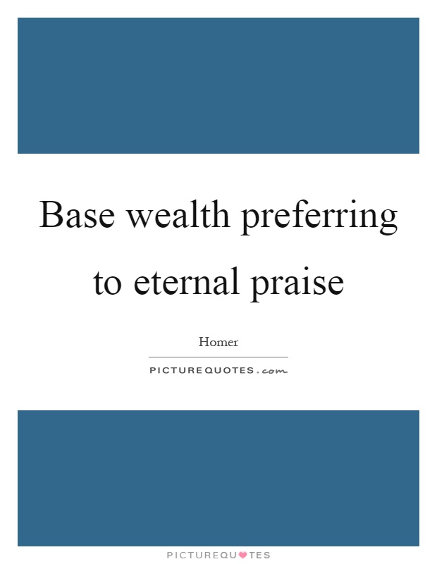 Base wealth preferring to eternal praise Picture Quote #1