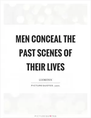 Men conceal the past scenes of their lives Picture Quote #1