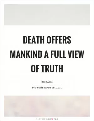 Death offers mankind a full view of truth Picture Quote #1