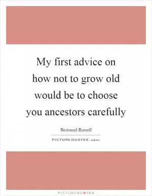 My first advice on how not to grow old would be to choose you ancestors carefully Picture Quote #1