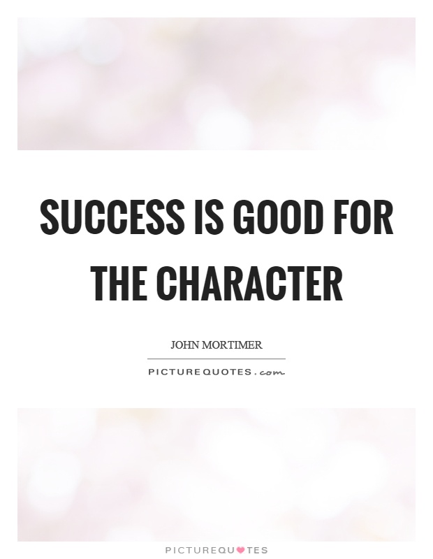 Success is good for the character Picture Quote #1