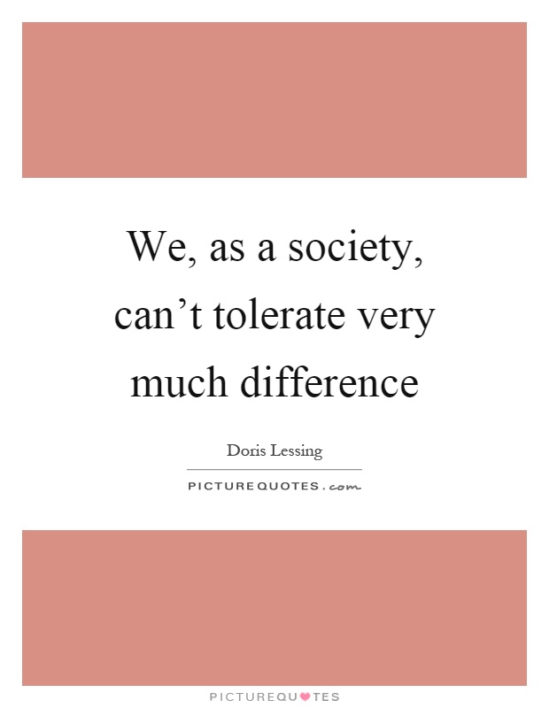 We, as a society, can't tolerate very much difference Picture Quote #1