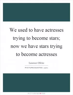We used to have actresses trying to become stars; now we have stars trying to become actresses Picture Quote #1