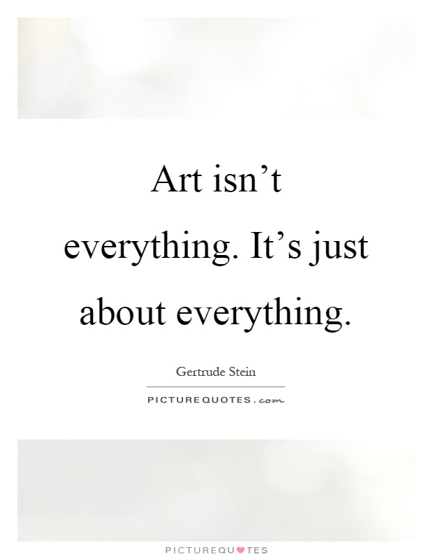 Art isn't everything. It's just about everything Picture Quote #1