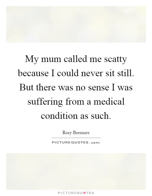 My mum called me scatty because I could never sit still. But there was no sense I was suffering from a medical condition as such Picture Quote #1