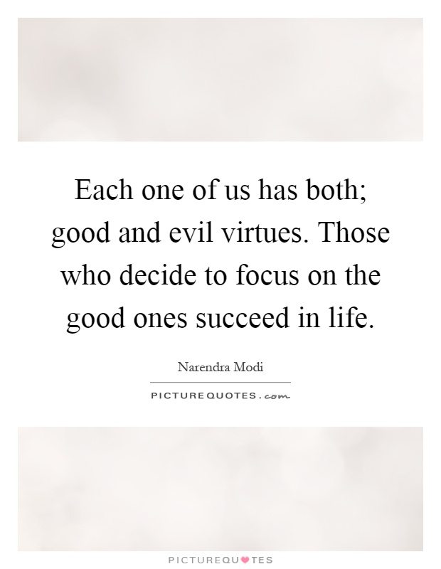 Each one of us has both; good and evil virtues. Those who decide to focus on the good ones succeed in life Picture Quote #1