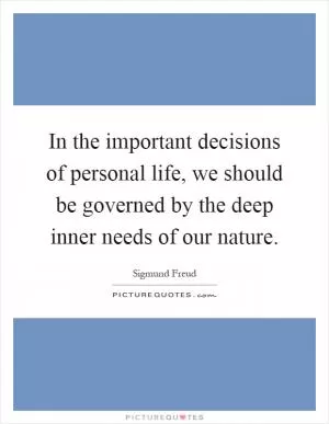 In the important decisions of personal life, we should be governed by the deep inner needs of our nature Picture Quote #1