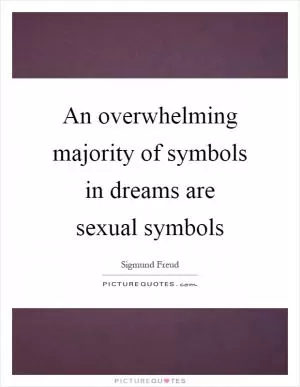 An overwhelming majority of symbols in dreams are sexual symbols Picture Quote #1