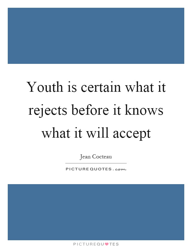 Youth is certain what it rejects before it knows what it will accept Picture Quote #1