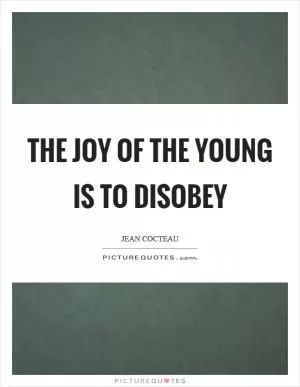 The joy of the young is to disobey Picture Quote #1