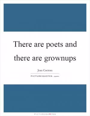 There are poets and there are grownups Picture Quote #1