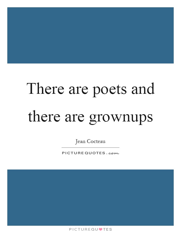 There are poets and there are grownups Picture Quote #1