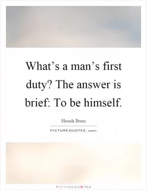 What’s a man’s first duty? The answer is brief: To be himself Picture Quote #1