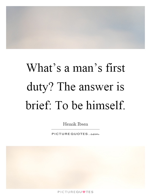 What's a man's first duty? The answer is brief: To be himself Picture Quote #1