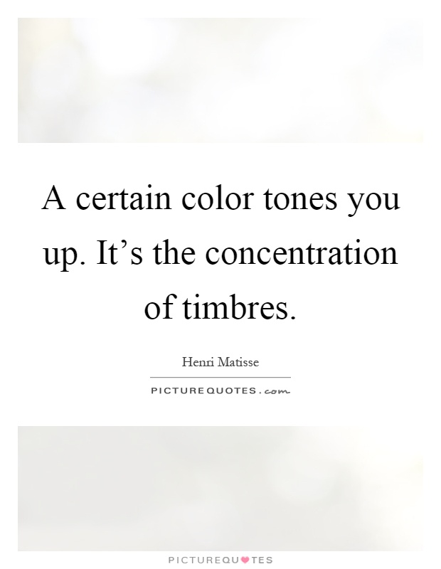 A certain color tones you up. It's the concentration of timbres Picture Quote #1