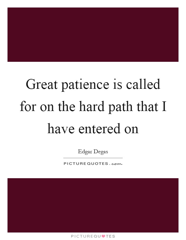 Great patience is called for on the hard path that I have entered on Picture Quote #1
