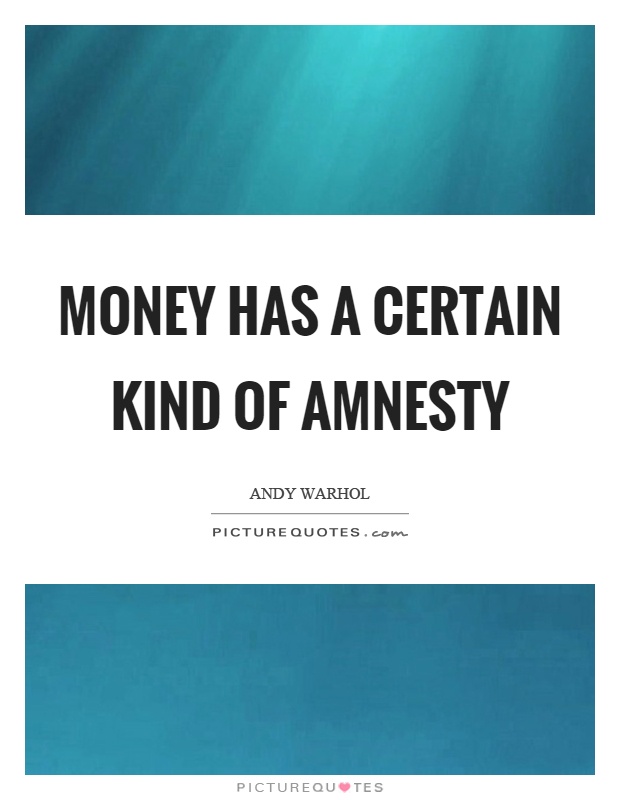 Money has a certain kind of amnesty Picture Quote #1