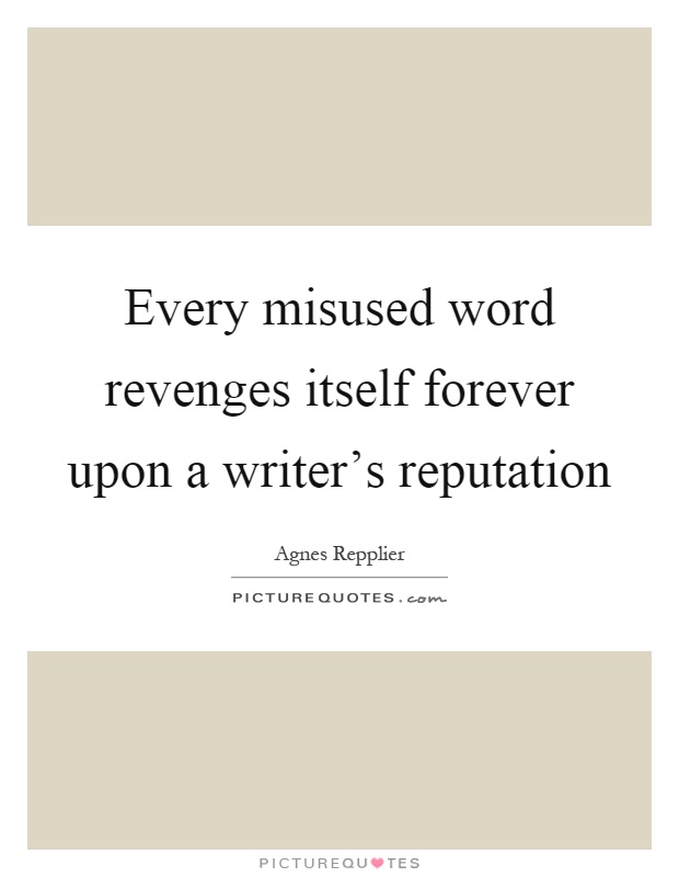 Every misused word revenges itself forever upon a writer's reputation Picture Quote #1