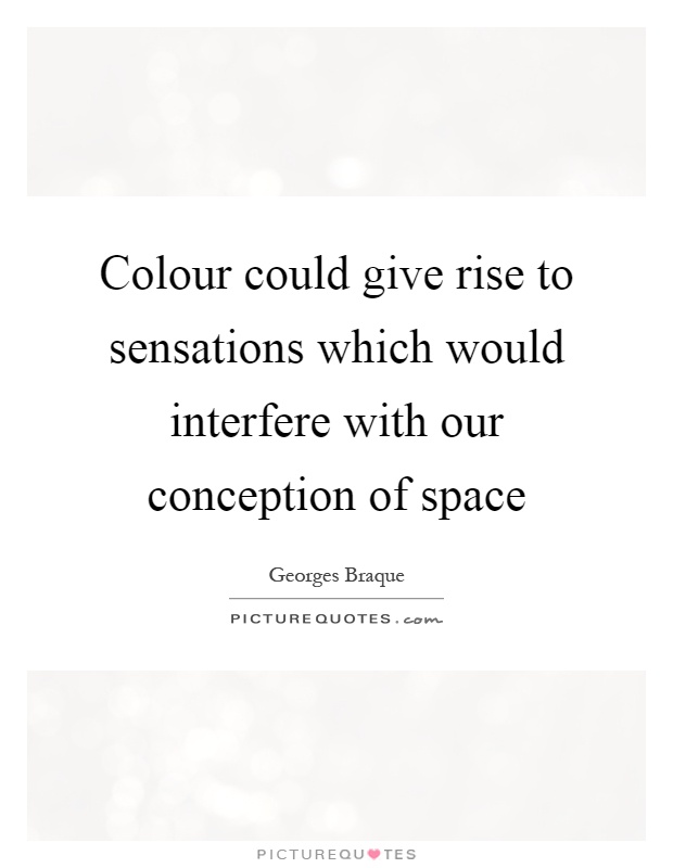 Colour could give rise to sensations which would interfere with our conception of space Picture Quote #1