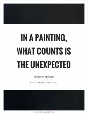 In a painting, what counts is the unexpected Picture Quote #1