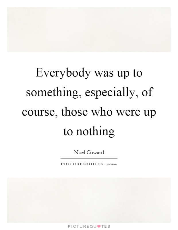 Everybody was up to something, especially, of course, those who were up to nothing Picture Quote #1