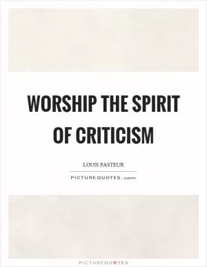 Worship the spirit of criticism Picture Quote #1