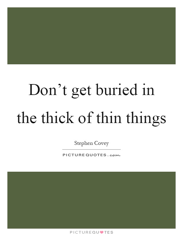 Don't get buried in the thick of thin things Picture Quote #1