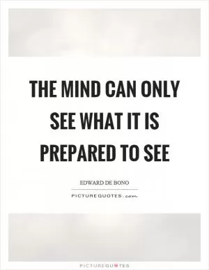 The mind can only see what it is prepared to see Picture Quote #1