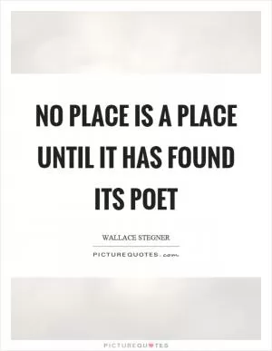 No place is a place until it has found its poet Picture Quote #1