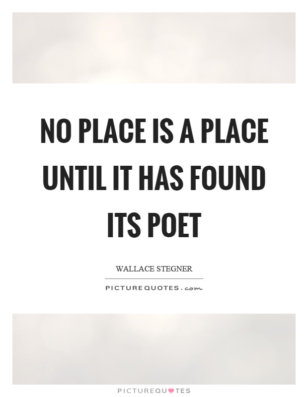 No place is a place until it has found its poet Picture Quote #1