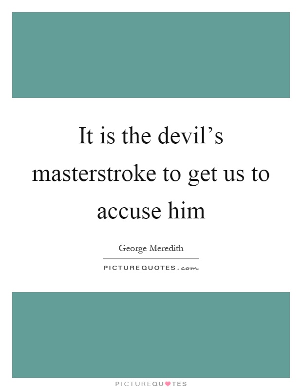 It is the devil's masterstroke to get us to accuse him Picture Quote #1