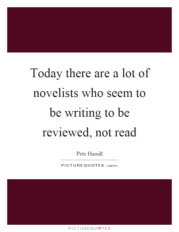 Today there are a lot of novelists who seem to be writing to be reviewed, not read Picture Quote #1