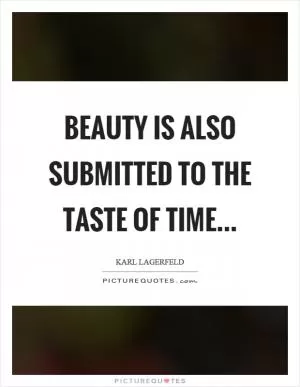 Beauty is also submitted to the taste of time Picture Quote #1