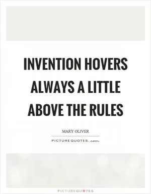 Invention hovers always a little above the rules Picture Quote #1