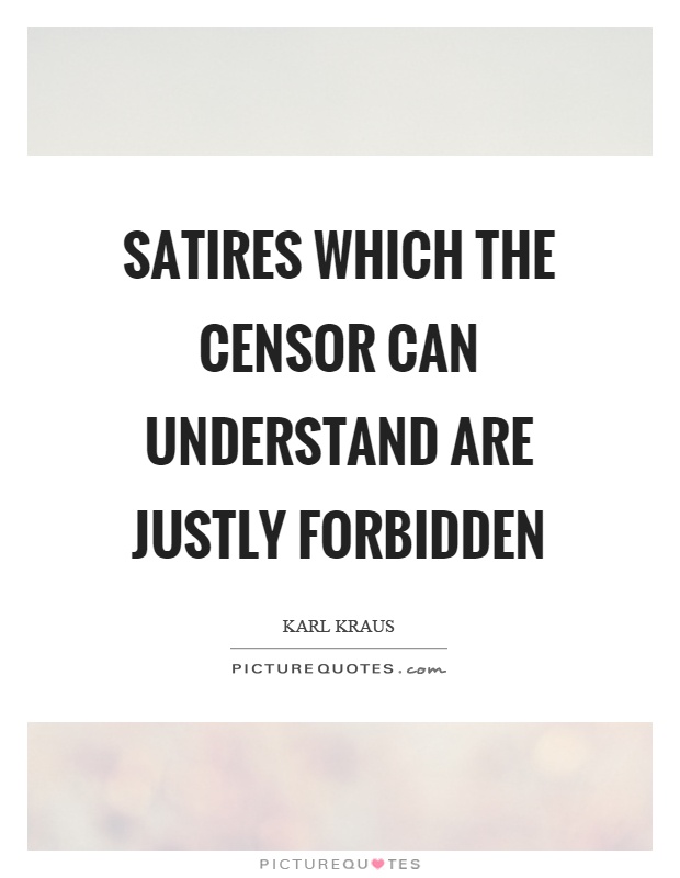 Satires which the censor can understand are justly forbidden Picture Quote #1