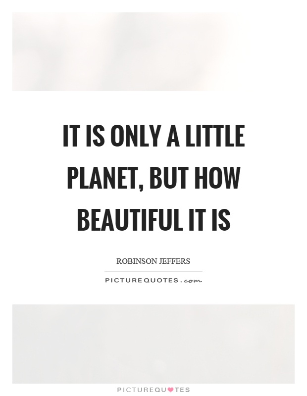 It is only a little planet, but how beautiful it is Picture Quote #1