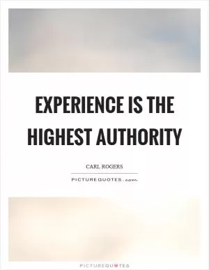Experience is the highest authority Picture Quote #1