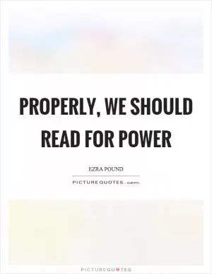 Properly, we should read for power Picture Quote #1